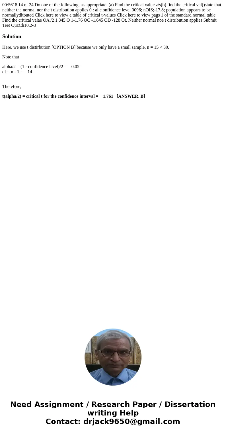  00:5618 14 of 24 Do one of the following, as appropriate. (a) Find the critical value z/s(b) find the critical val()state that neither the normal nor the t dis