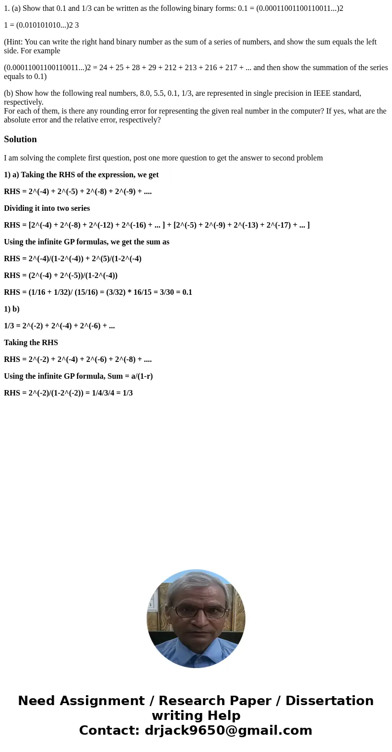 1. (a) Show that 0.1 and 1/3 can be written as the following binary forms: 0.1 = (0.00011001100110011...)2 1 = (0.010101010...)2 3 (Hint: You can write the righ