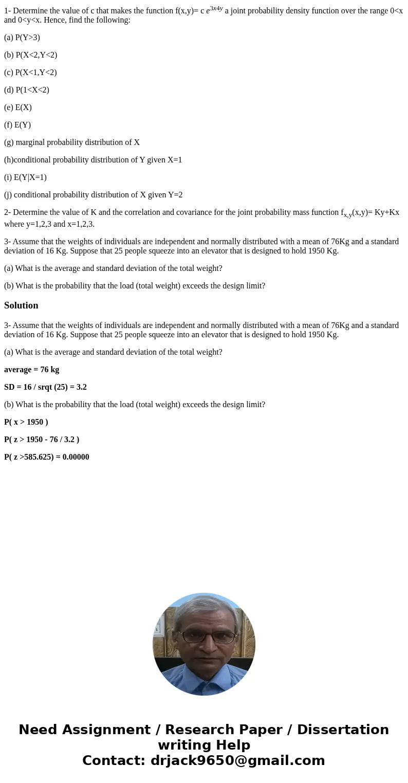 1- Determine the value of c that makes the function f(x,y)= c e3x4y a joint probability density function over the range 0<x and 0<y<x. Hence, find the 