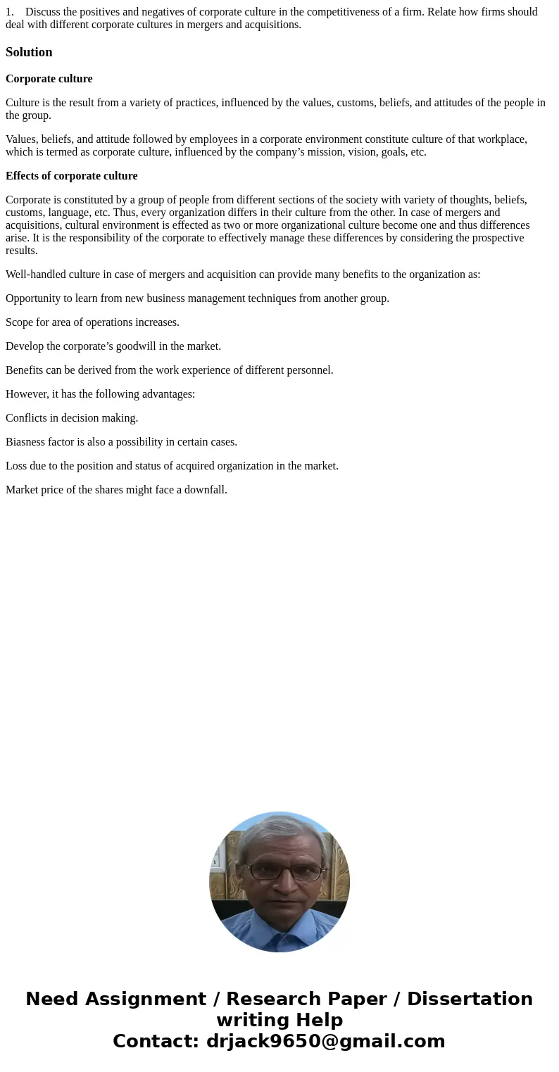 1. Discuss the positives and negatives of corporate culture in the competitiveness of a firm. Relate how firms should deal with different corporate cultures in  1. Discuss the positives and negatives of corporate culture in the competitiveness of a firm. Relate how firms should deal with different corporate cultures in