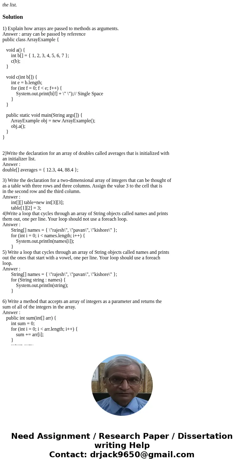 1) Explain how arrays are passed to methods as arguments. 2)Write the declaration for an array of doubles called averages that is initialized with an initialize 1) Explain how arrays are passed to methods as arguments. 2)Write the declaration for an array of doubles called averages that is initialized with an initialize