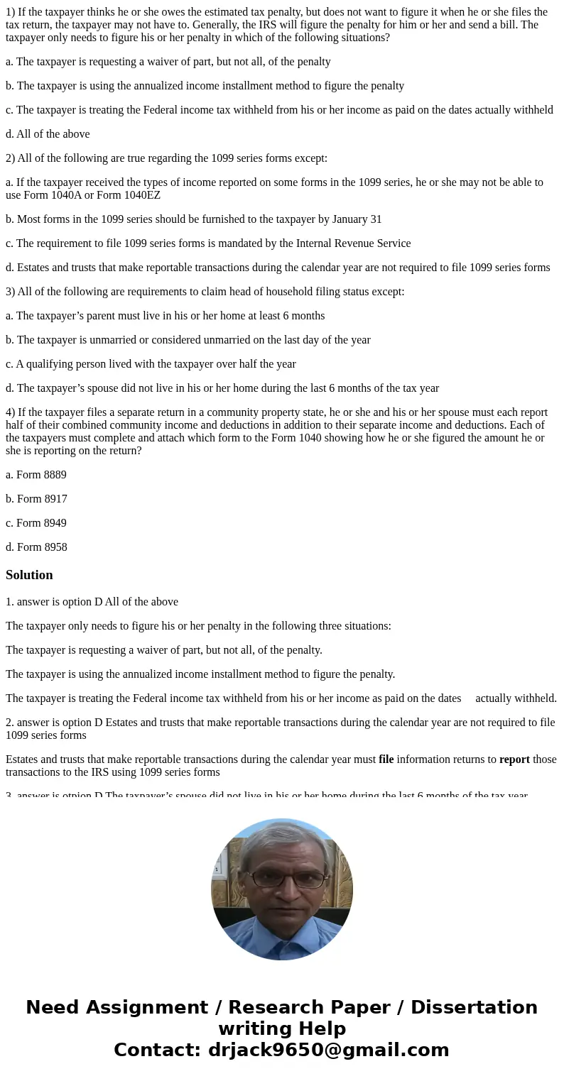1) If the taxpayer thinks he or she owes the estimated tax penalty, but does not want to figure it when he or she files the tax return, the taxpayer may not hav