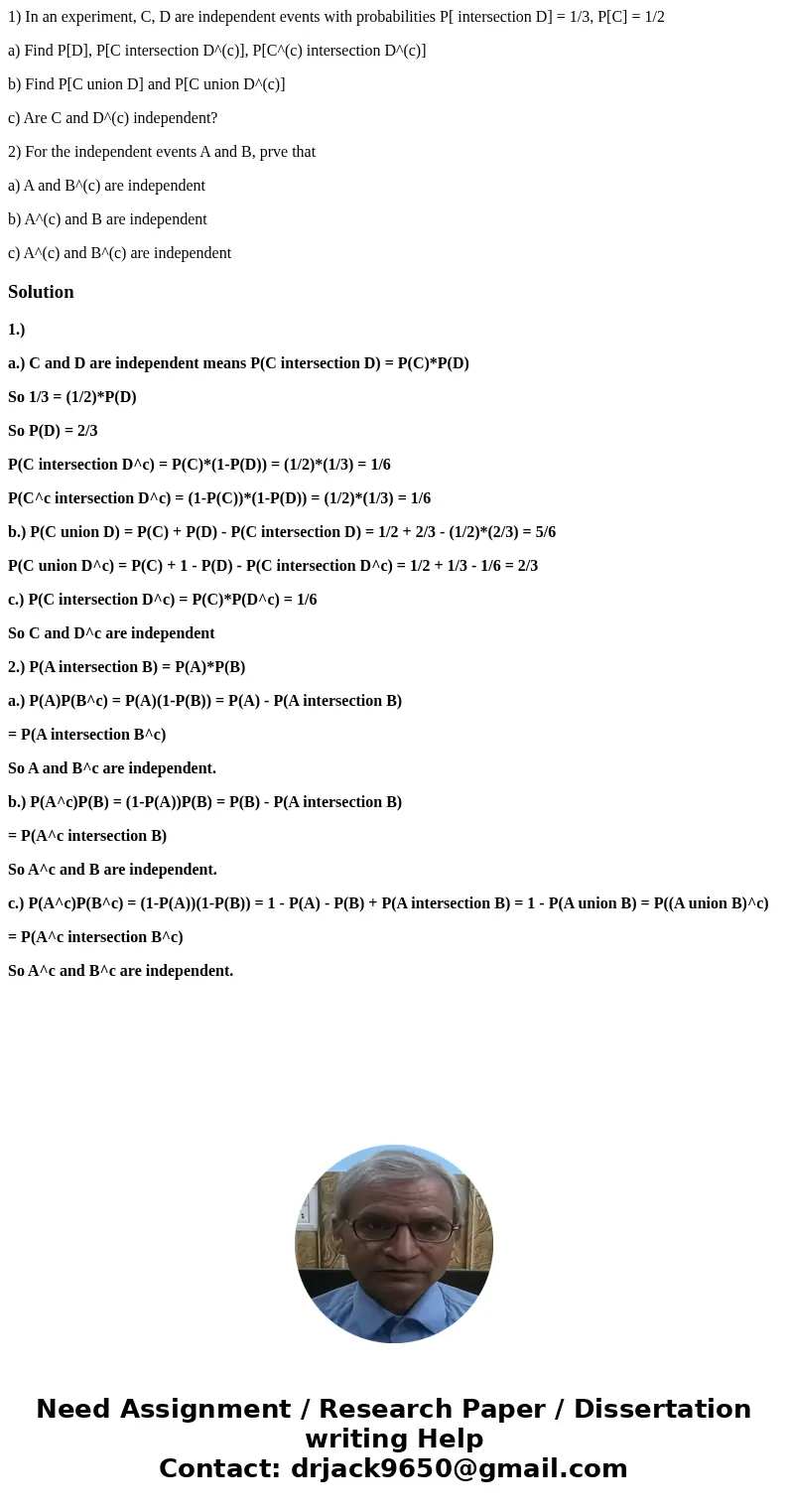 1) In an experiment, C, D are independent events with probabilities P[ intersection D] = 1/3, P[C] = 1/2 a) Find P[D], P[C intersection D^(c)], P[C^(c) intersec