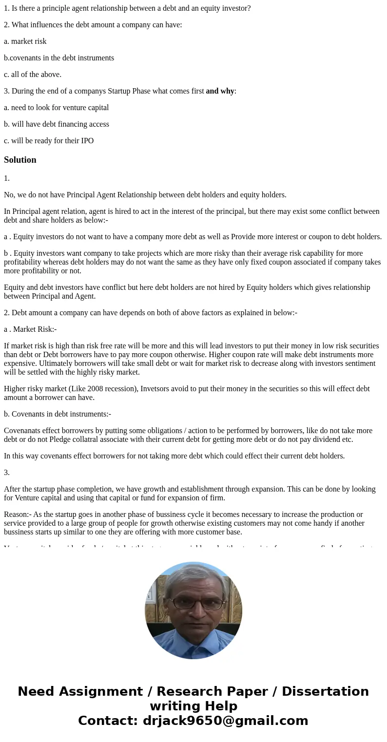 1. Is there a principle agent relationship between a debt and an equity investor? 2. What influences the debt amount a company can have: a. market risk b.covena 1. Is there a principle agent relationship between a debt and an equity investor? 2. What influences the debt amount a company can have: a. market risk b.covena