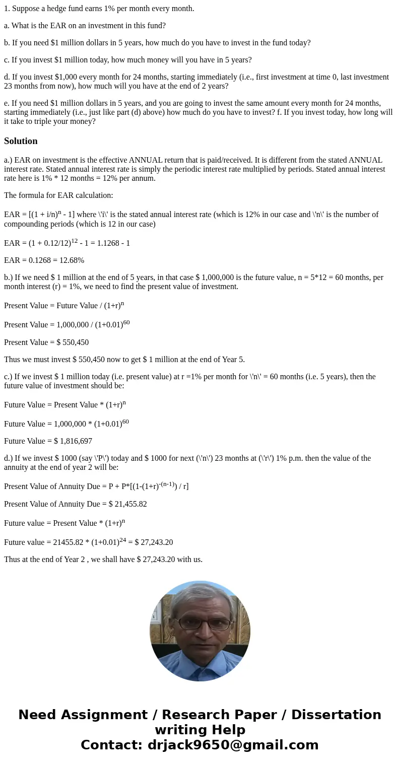 1. Suppose a hedge fund earns 1% per month every month. a. What is the EAR on an investment in this fund? b. If you need $1 million dollars in 5 years, how much 1. Suppose a hedge fund earns 1% per month every month. a. What is the EAR on an investment in this fund? b. If you need $1 million dollars in 5 years, how much