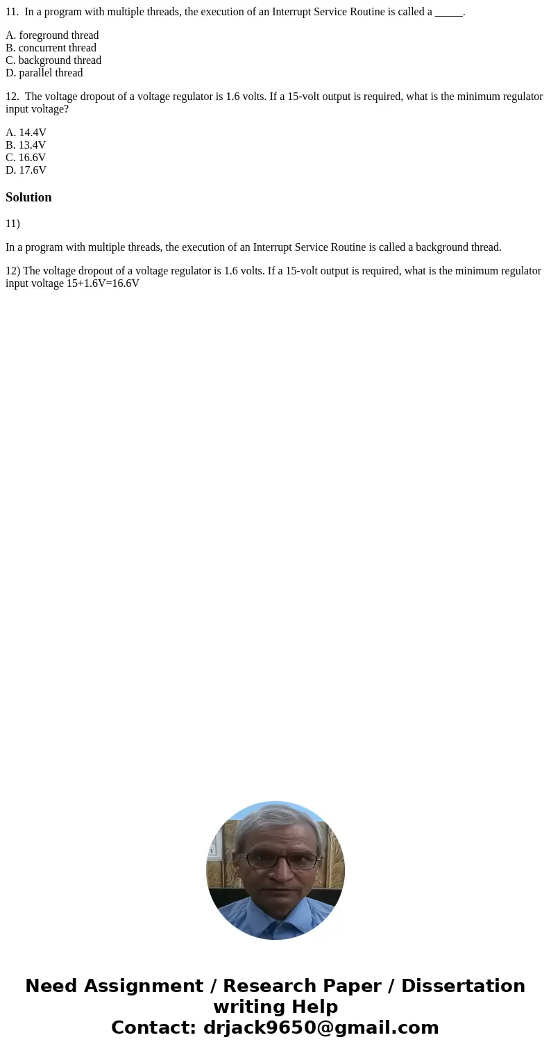 11. In a program with multiple threads, the execution of an Interrupt Service Routine is called a _____. A. foreground thread B. concurrent thread C. background 11. In a program with multiple threads, the execution of an Interrupt Service Routine is called a _____. A. foreground thread B. concurrent thread C. background