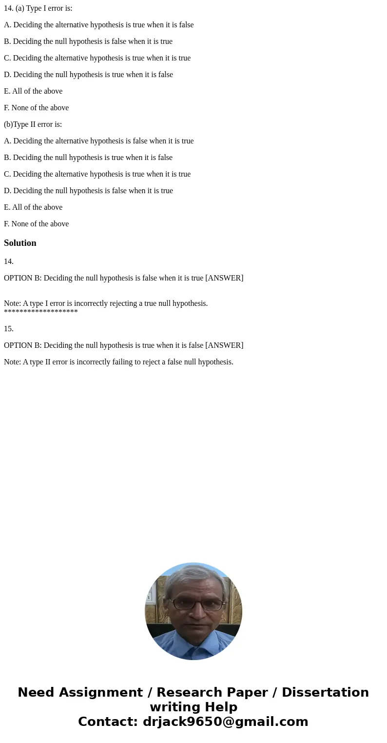 14. (a) Type I error is: A. Deciding the alternative hypothesis is true when it is false B. Deciding the null hypothesis is false when it is true C. Deciding th