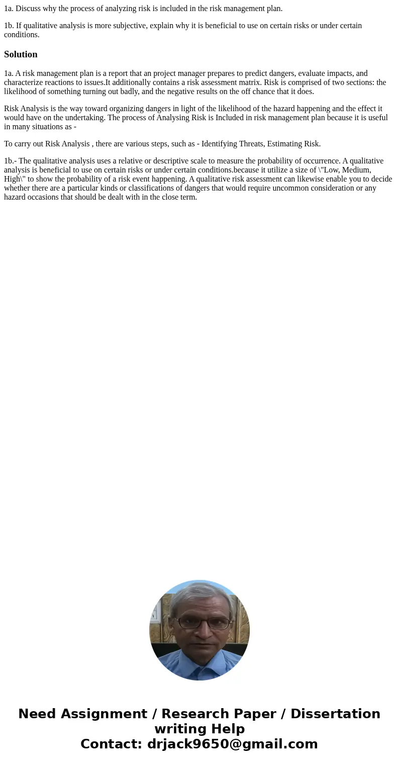 1a. Discuss why the process of analyzing risk is included in the risk management plan. 1b. If qualitative analysis is more subjective, explain why it is benefic