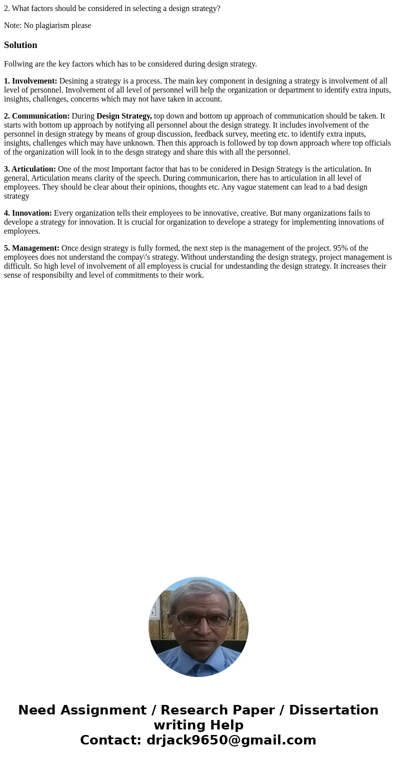 2. What factors should be considered in selecting a design strategy? Note: No plagiarism pleaseSolutionFollwing are the key factors which has to be considered d
