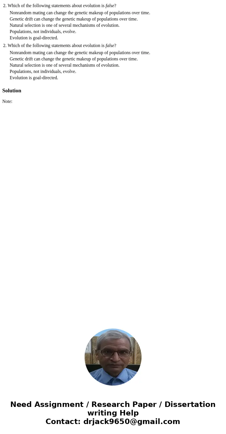  2. Which of the following statements about evolution is false? Nonrandom mating can change the genetic makeup of populations over time. Genetic drift can chang