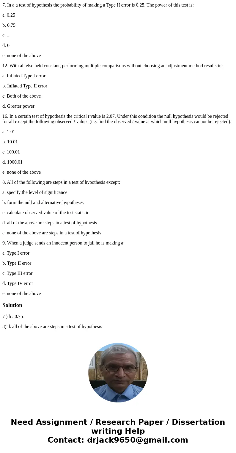 7. In a a test of hypothesis the probability of making a Type II error is 0.25. The power of this test is: a. 0.25 b. 0.75 c. 1 d. 0 e. none of the above 12. Wi 7. In a a test of hypothesis the probability of making a Type II error is 0.25. The power of this test is: a. 0.25 b. 0.75 c. 1 d. 0 e. none of the above 12. Wi