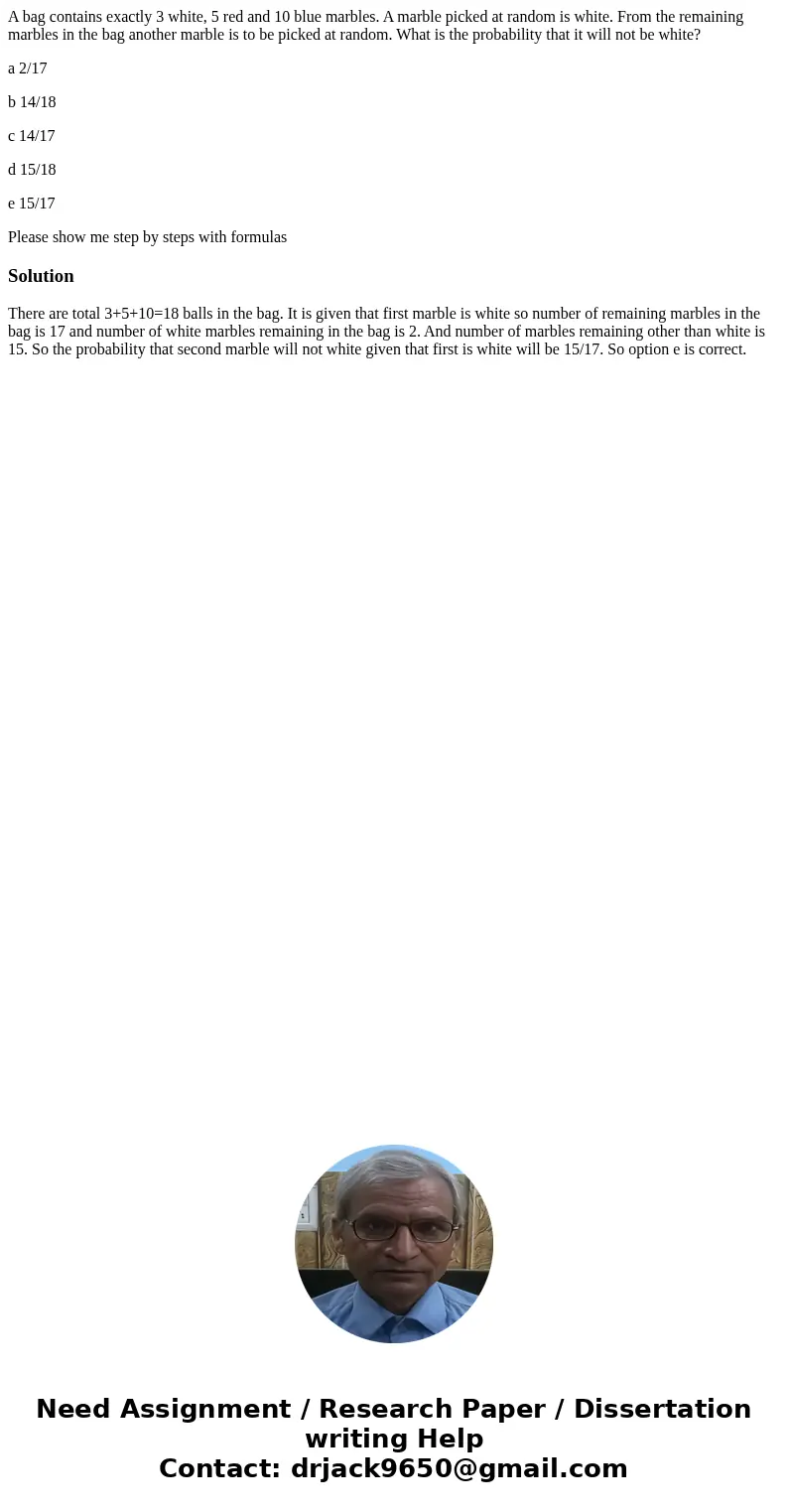 A bag contains exactly 3 white, 5 red and 10 blue marbles. A marble picked at random is white. From the remaining marbles in the bag another marble is to be pic A bag contains exactly 3 white, 5 red and 10 blue marbles. A marble picked at random is white. From the remaining marbles in the bag another marble is to be pic