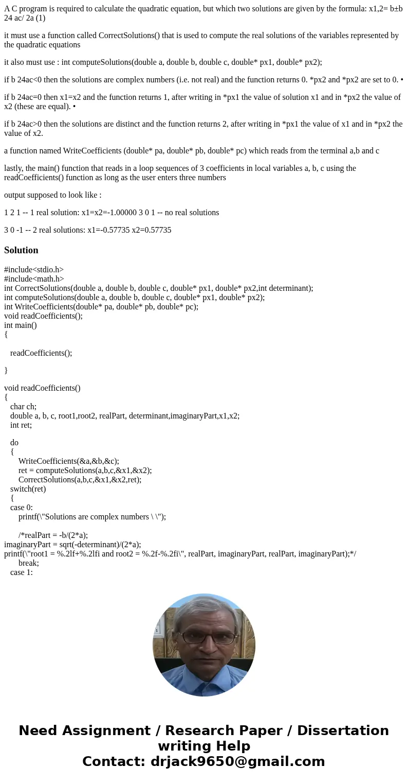 A C program is required to calculate the quadratic equation, but which two solutions are given by the formula: x1,2= b±b 24 ac/ 2a (1) it must use a function ca A C program is required to calculate the quadratic equation, but which two solutions are given by the formula: x1,2= b±b 24 ac/ 2a (1) it must use a function ca