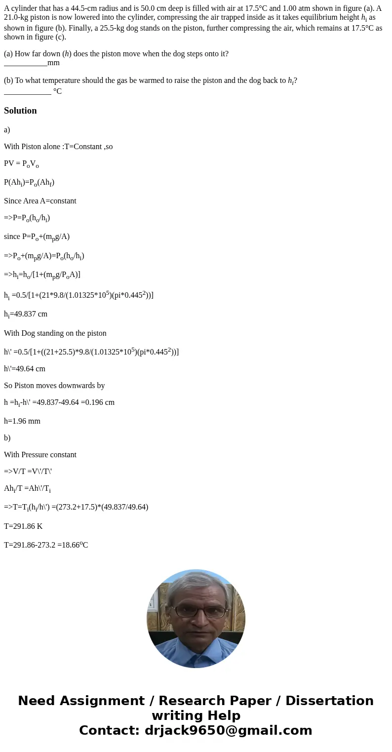 A cylinder that has a 44.5-cm radius and is 50.0 cm deep is filled with air at 17.5°C and 1.00 atm shown in figure (a). A 21.0-kg piston is now lowered into the A cylinder that has a 44.5-cm radius and is 50.0 cm deep is filled with air at 17.5°C and 1.00 atm shown in figure (a). A 21.0-kg piston is now lowered into the