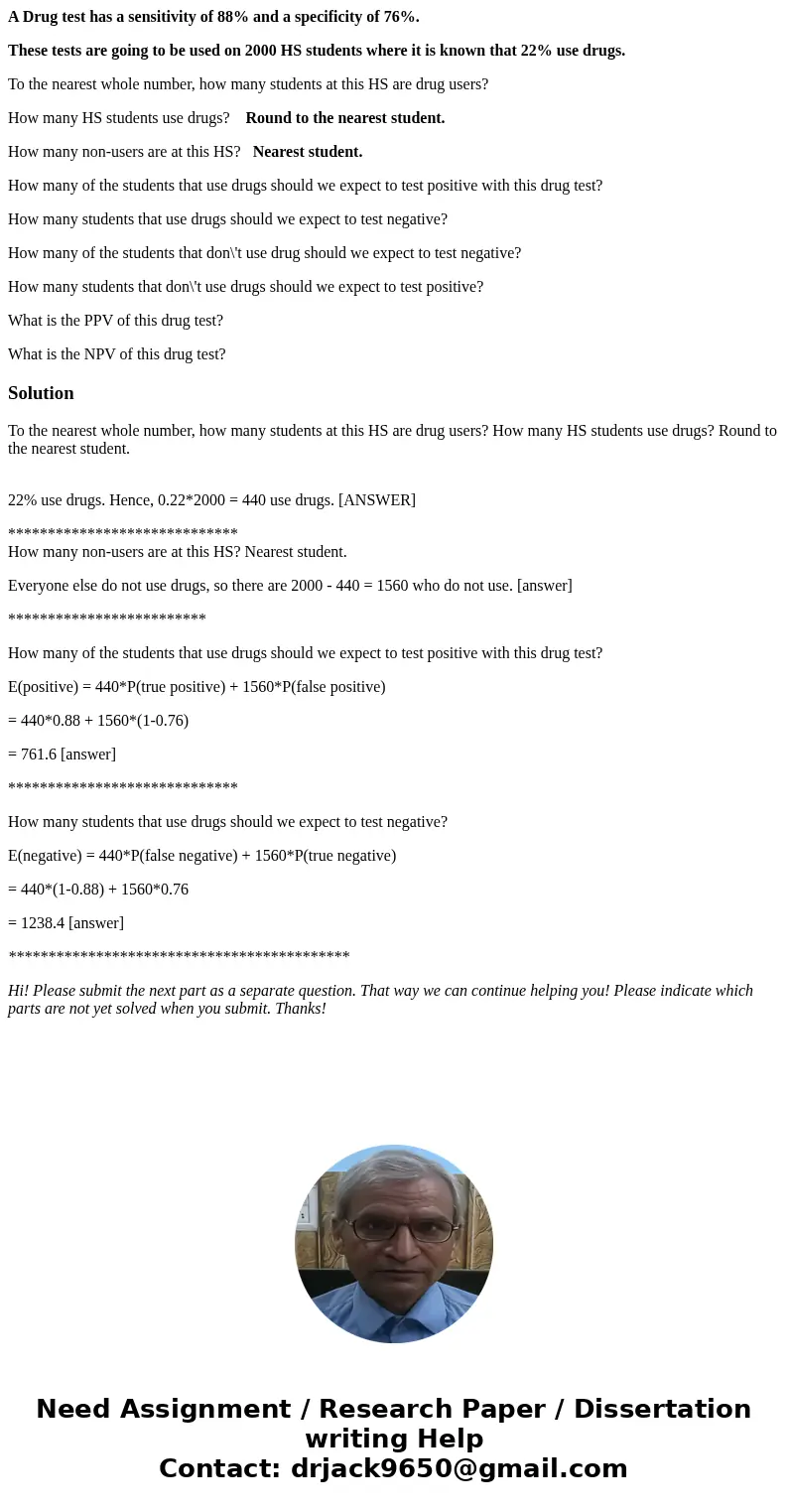 A Drug test has a sensitivity of 88% and a specificity of 76%. These tests are going to be used on 2000 HS students where it is known that 22% use drugs. To the