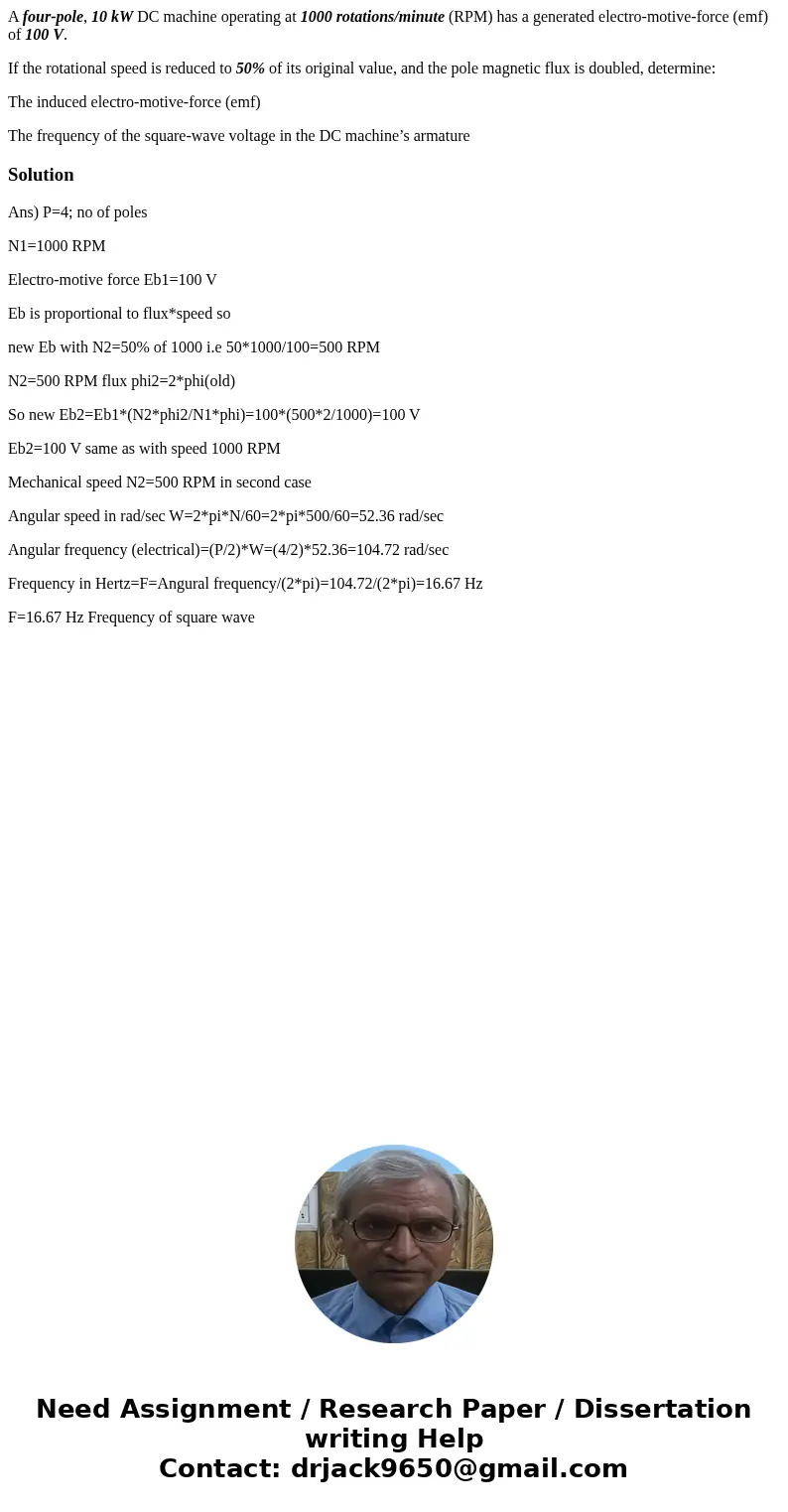 A four-pole, 10 kW DC machine operating at 1000 rotations/minute (RPM) has a generated electro-motive-force (emf) of 100 V. If the rotational speed is reduced t