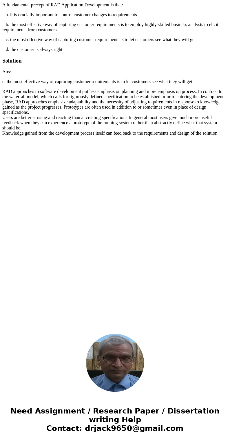 A fundamental precept of RAD Application Development is that: a. it is crucially important to control customer changes to requirements b. the most effective way