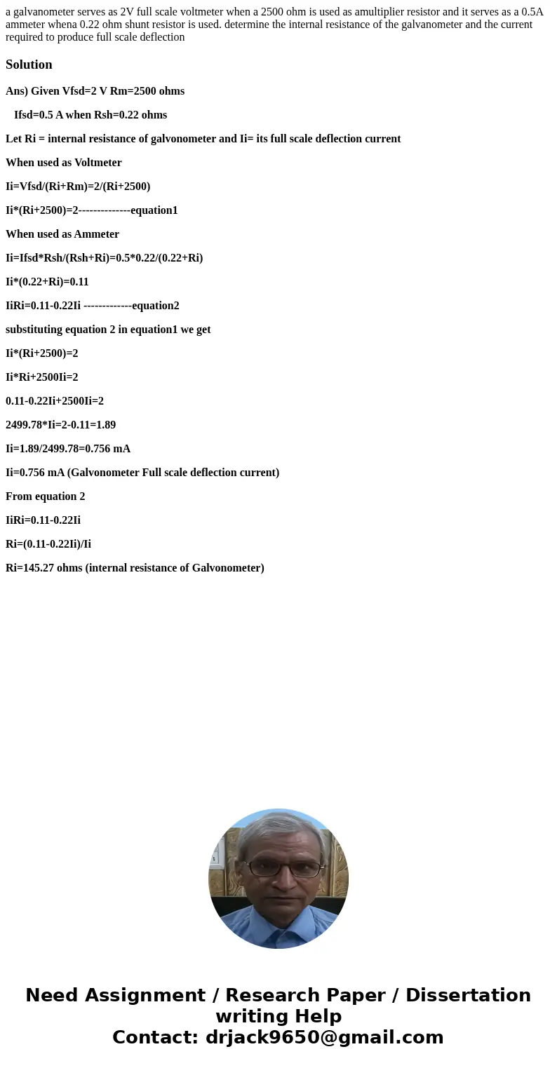 a galvanometer serves as 2V full scale voltmeter when a 2500 ohm is used as amultiplier resistor and it serves as a 0.5A ammeter whena 0.22 ohm shunt resistor i