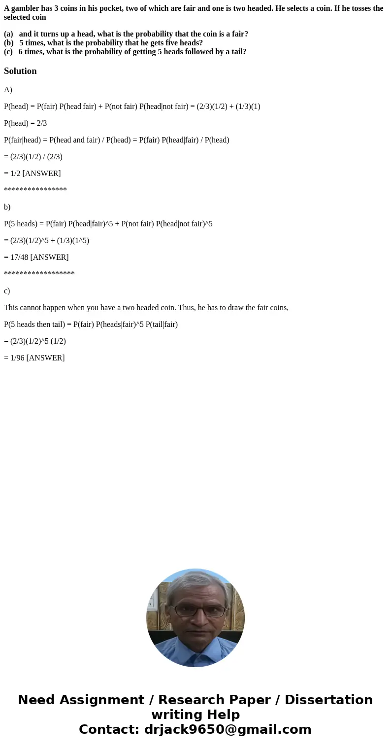 A gambler has 3 coins in his pocket, two of which are fair and one is two headed. He selects a coin. If he tosses the selected coin (a) and it turns up a head, 