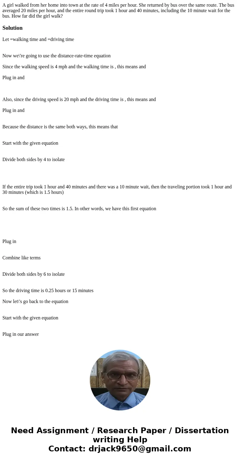 A girl walked from her home into town at the rate of 4 miles per hour. She returned by bus over the same route. The bus averaged 20 miles per hour, and the enti
