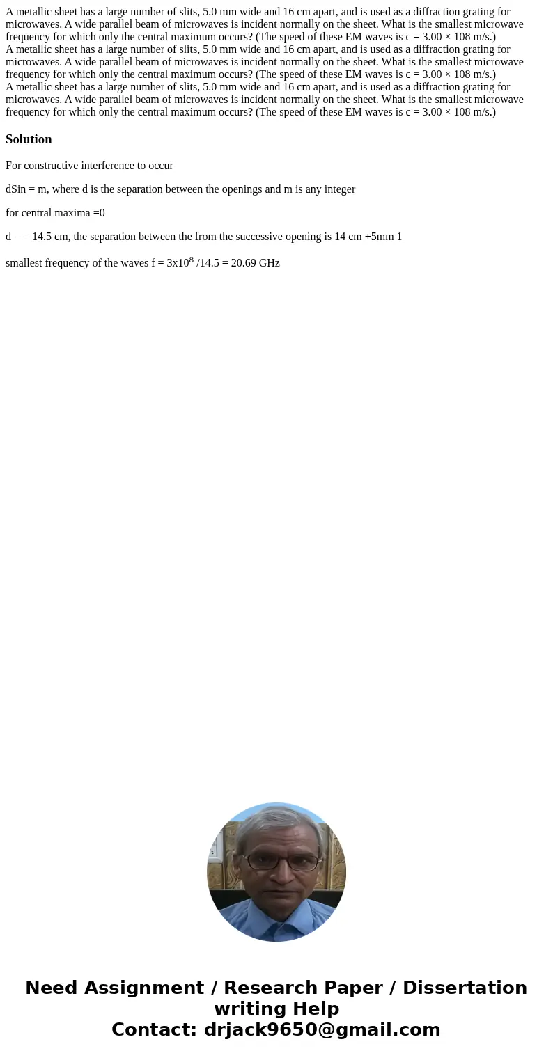 A metallic sheet has a large number of slits, 5.0 mm wide and 16 cm apart, and is used as a diffraction grating for microwaves. A wide parallel beam of microwa