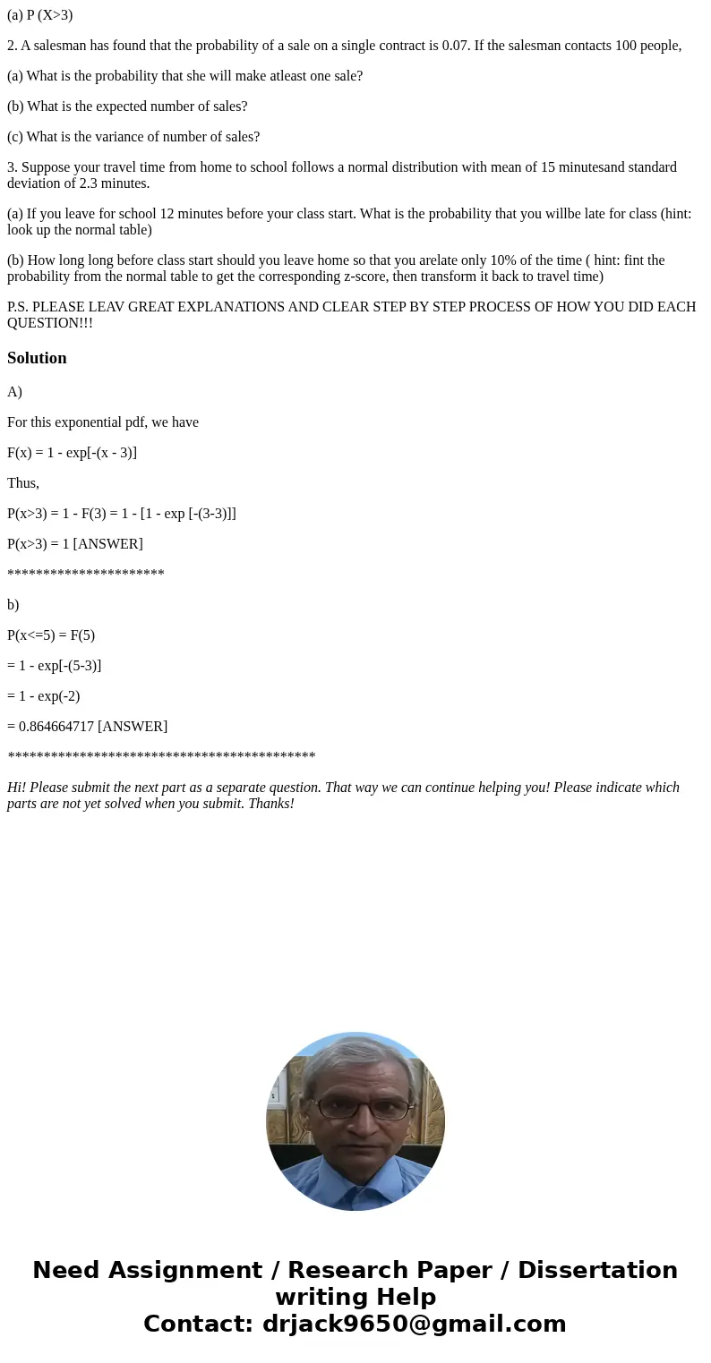 (a) P (X>3) 2. A salesman has found that the probability of a sale on a single contract is 0.07. If the salesman contacts 100 people, (a) What is the probabi (a) P (X>3) 2. A salesman has found that the probability of a sale on a single contract is 0.07. If the salesman contacts 100 people, (a) What is the probabi