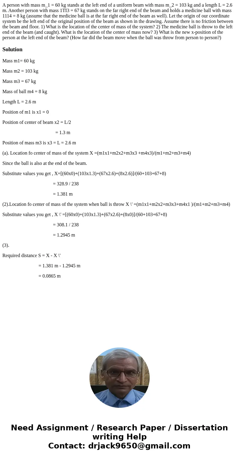  A person with mass m_1 = 60 kg stands at the left end of a uniform beam with mass m_2 = 103 kg and a length L = 2.6 m. Another person with mass 1TI3 = 67 kg st