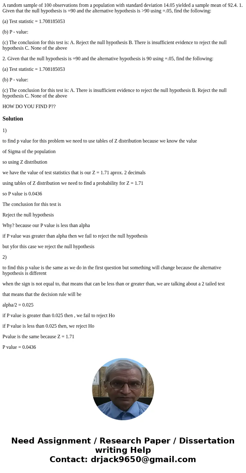 A random sample of 100 observations from a population with standard deviation 14.05 yielded a sample mean of 92.4. 1. Given that the null hypothesis is =90 and 