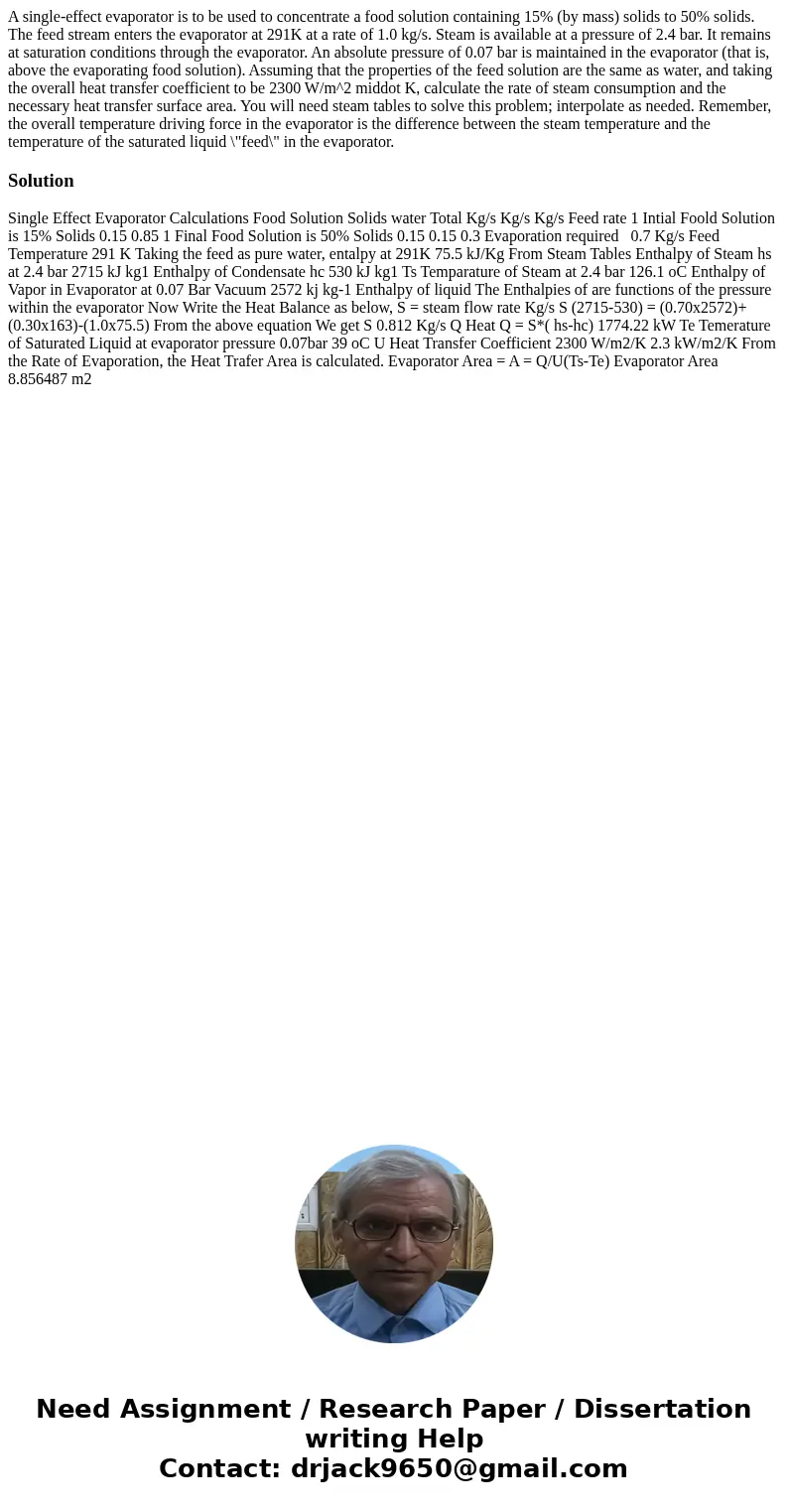  A single-effect evaporator is to be used to concentrate a food solution containing 15% (by mass) solids to 50% solids. The feed stream enters the evaporator at