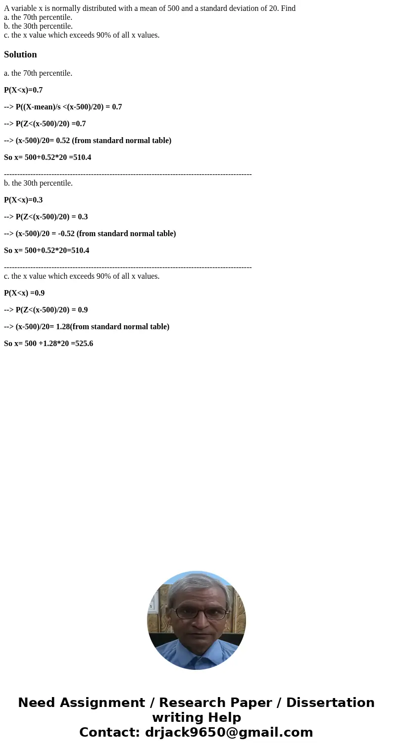 A variable x is normally distributed with a mean of 500 and a standard deviation of 20. Find a. the 70th percentile. b. the 30th percentile. c. the x value whic A variable x is normally distributed with a mean of 500 and a standard deviation of 20. Find a. the 70th percentile. b. the 30th percentile. c. the x value whic