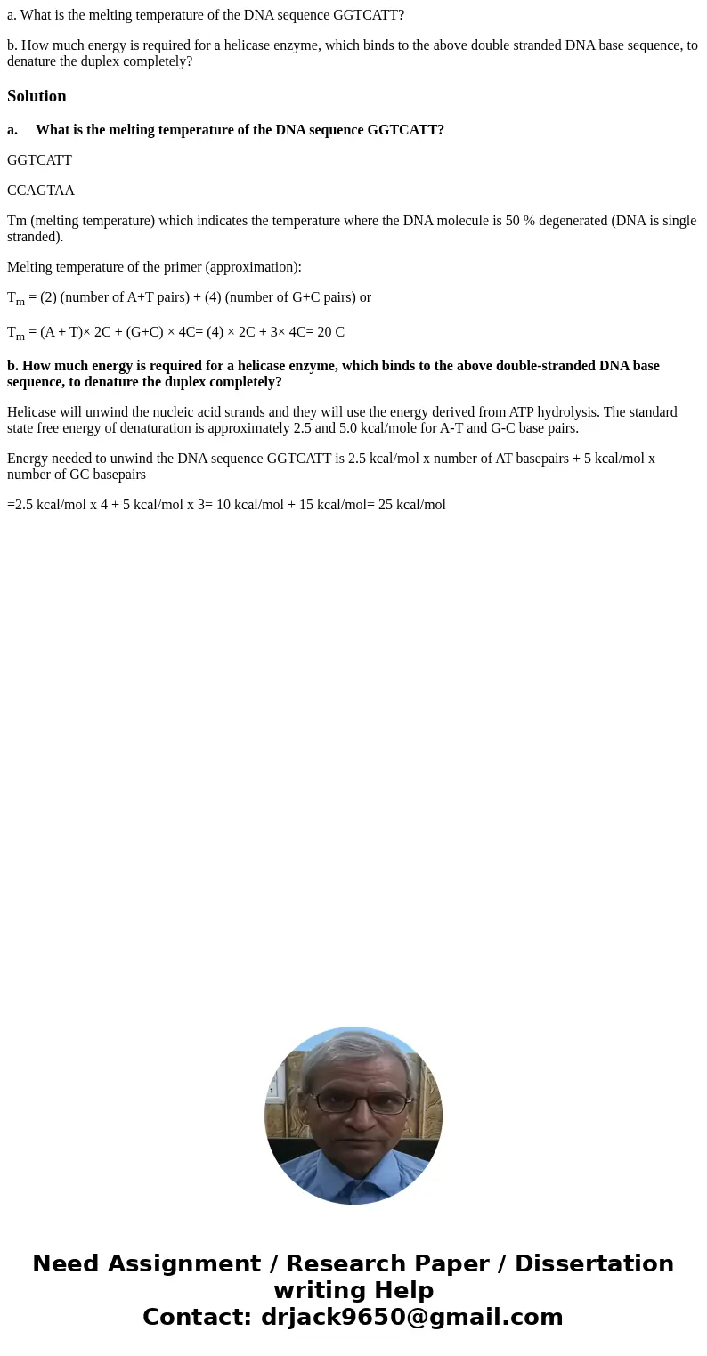 a. What is the melting temperature of the DNA sequence GGTCATT? b. How much energy is required for a helicase enzyme, which binds to the above double stranded D