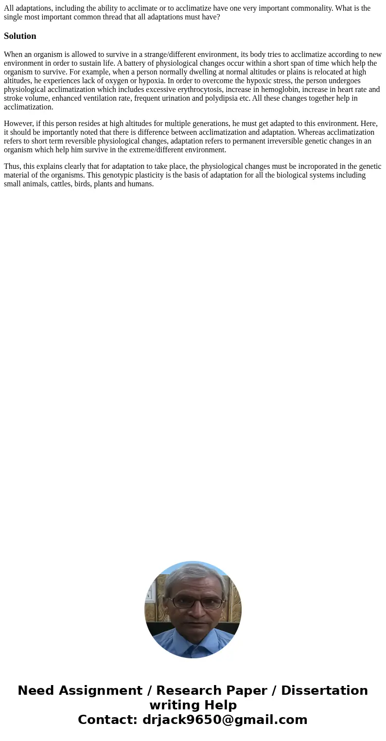 All adaptations, including the ability to acclimate or to acclimatize have one very important commonality. What is the single most important common thread that  All adaptations, including the ability to acclimate or to acclimatize have one very important commonality. What is the single most important common thread that