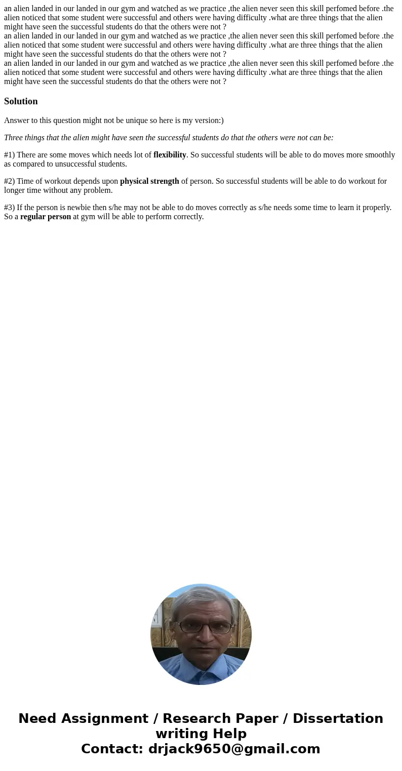  an alien landed in our landed in our gym and watched as we practice ,the alien never seen this skill perfomed before .the alien noticed that some student were 