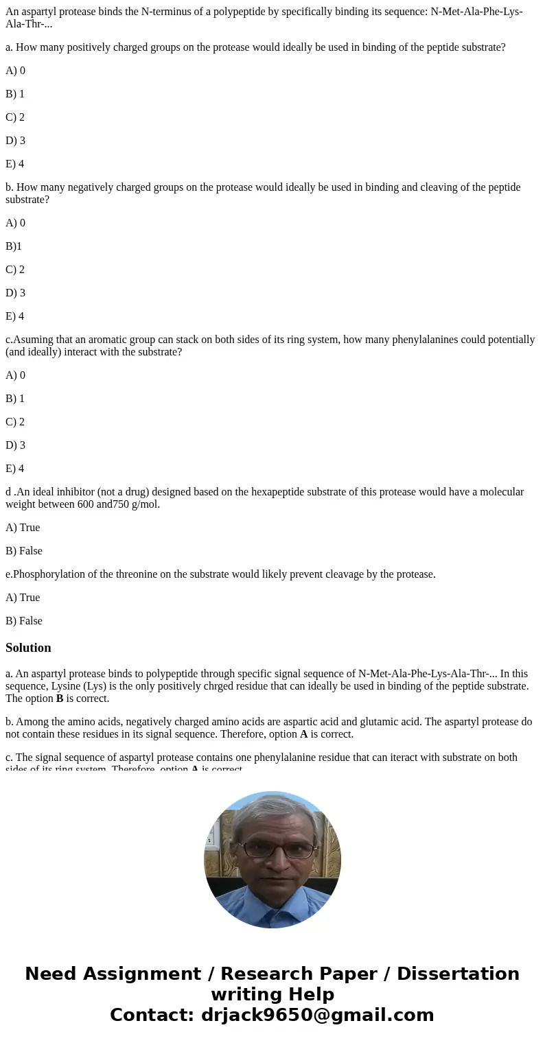 An aspartyl protease binds the N-terminus of a polypeptide by specifically binding its sequence: N-Met-Ala-Phe-Lys-Ala-Thr-... a. How many positively charged gr