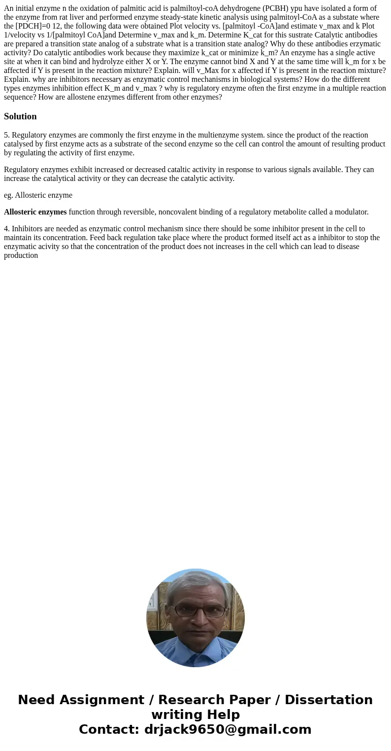  An initial enzyme n the oxidation of palmitic acid is palmiltoyl-coA dehydrogene (PCBH) ypu have isolated a form of the enzyme from rat liver and performed enz