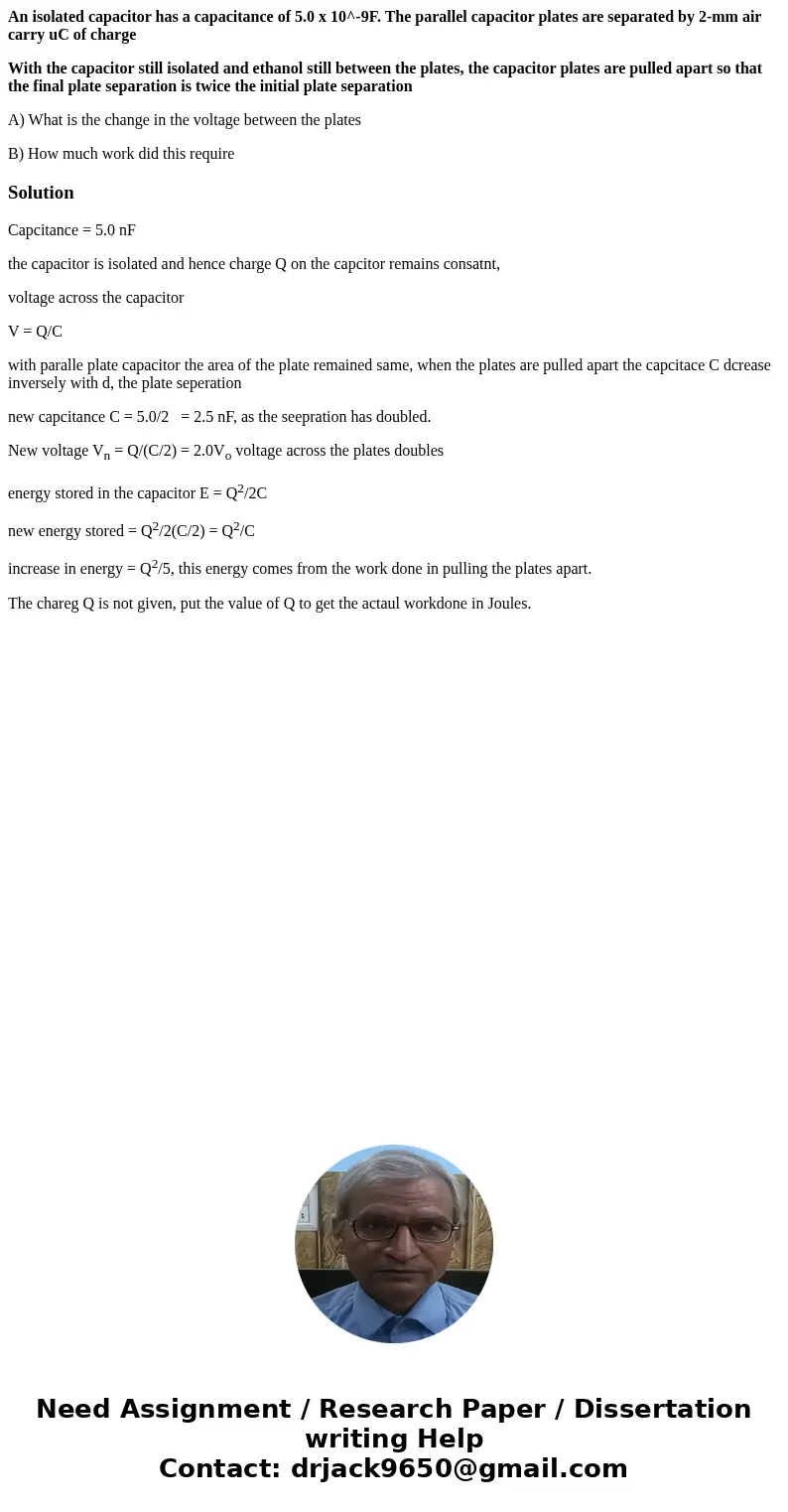 An isolated capacitor has a capacitance of 5.0 x 10^-9F. The parallel capacitor plates are separated by 2-mm air carry uC of charge With the capacitor still iso