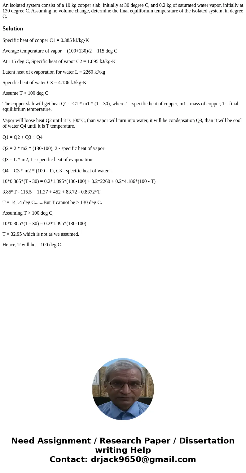 An isolated system consist of a 10 kg copper slab, initially at 30 degree C, and 0.2 kg of saturated water vapor, initially at 130 degree C. Assuming no volume  An isolated system consist of a 10 kg copper slab, initially at 30 degree C, and 0.2 kg of saturated water vapor, initially at 130 degree C. Assuming no volume