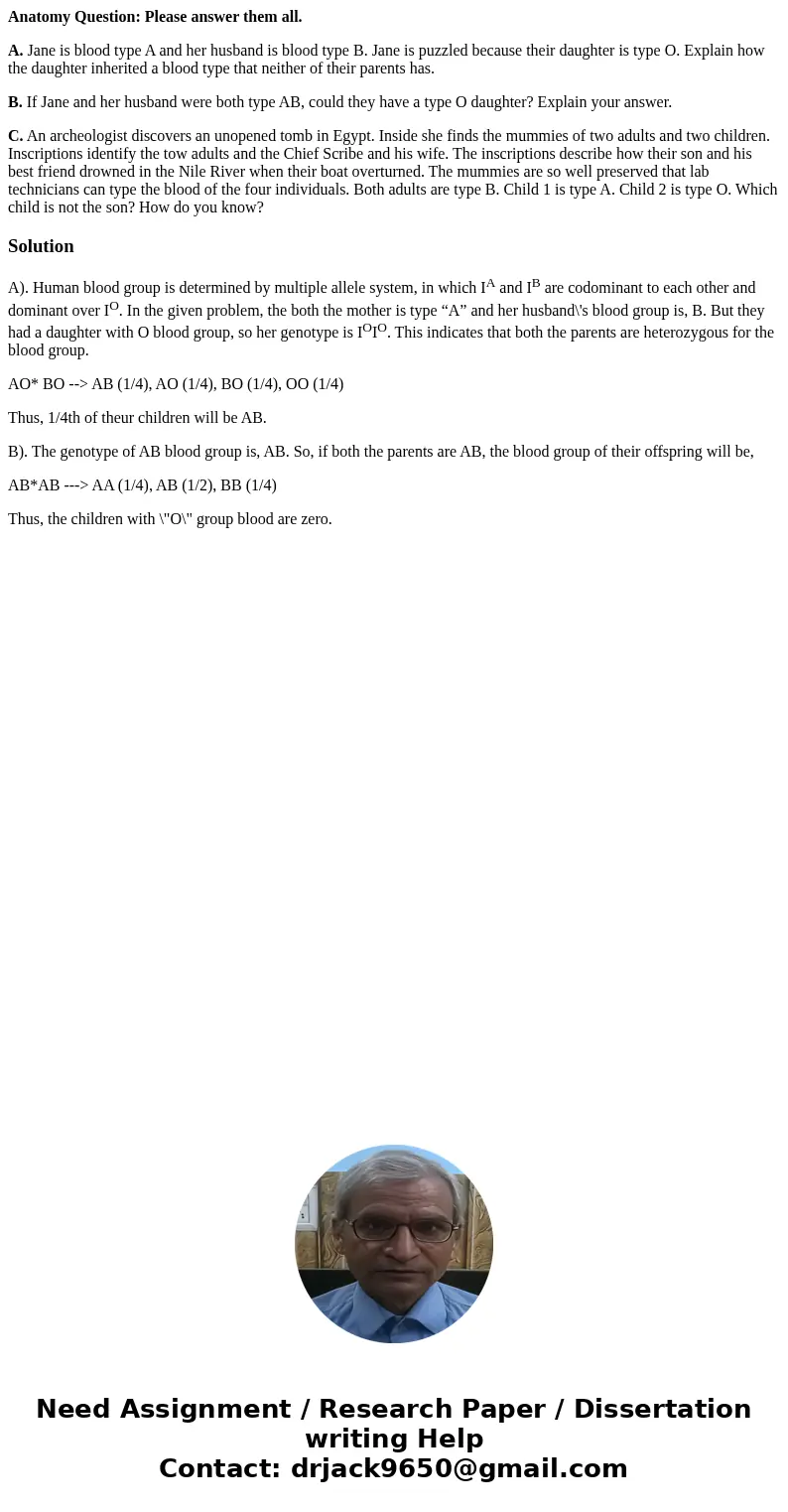 Anatomy Question: Please answer them all. A. Jane is blood type A and her husband is blood type B. Jane is puzzled because their daughter is type O. Explain how