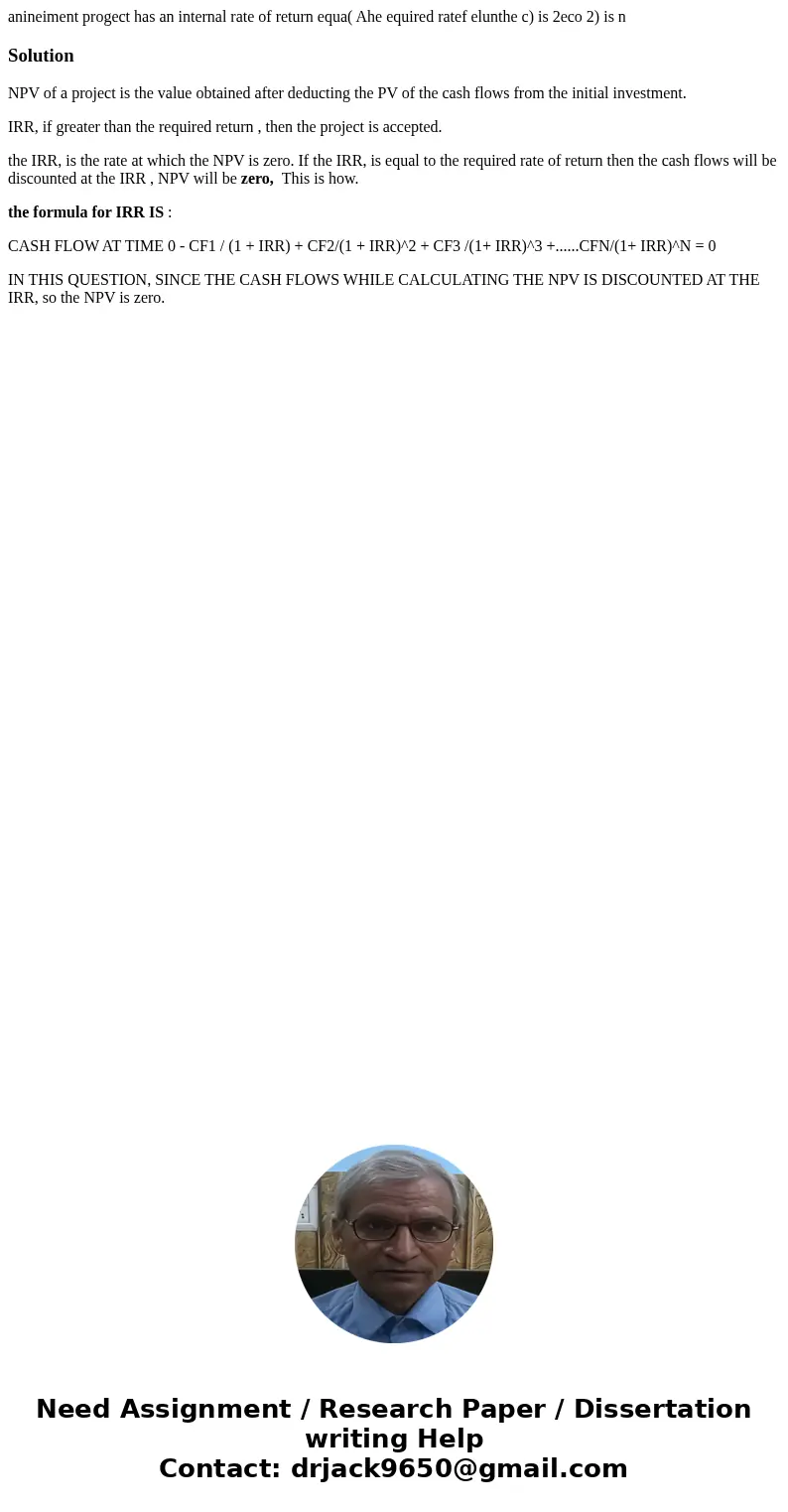  anineiment progect has an internal rate of return equa( Ahe equired ratef elunthe c) is 2eco 2) is n SolutionNPV of a project is the value obtained after deduc