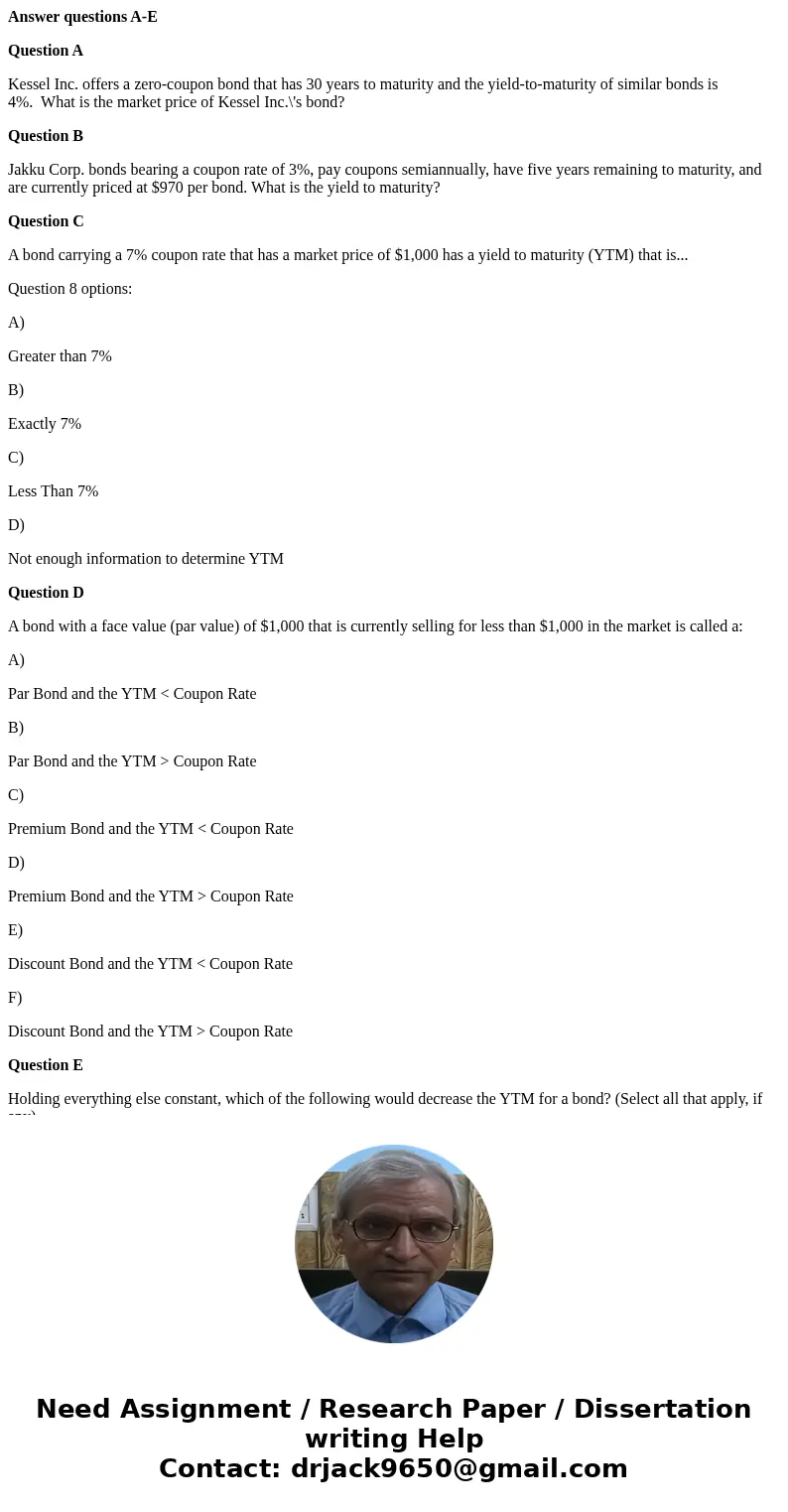 Answer questions A-E Question A Kessel Inc. offers a zero-coupon bond that has 30 years to maturity and the yield-to-maturity of similar bonds is 4%. What is th