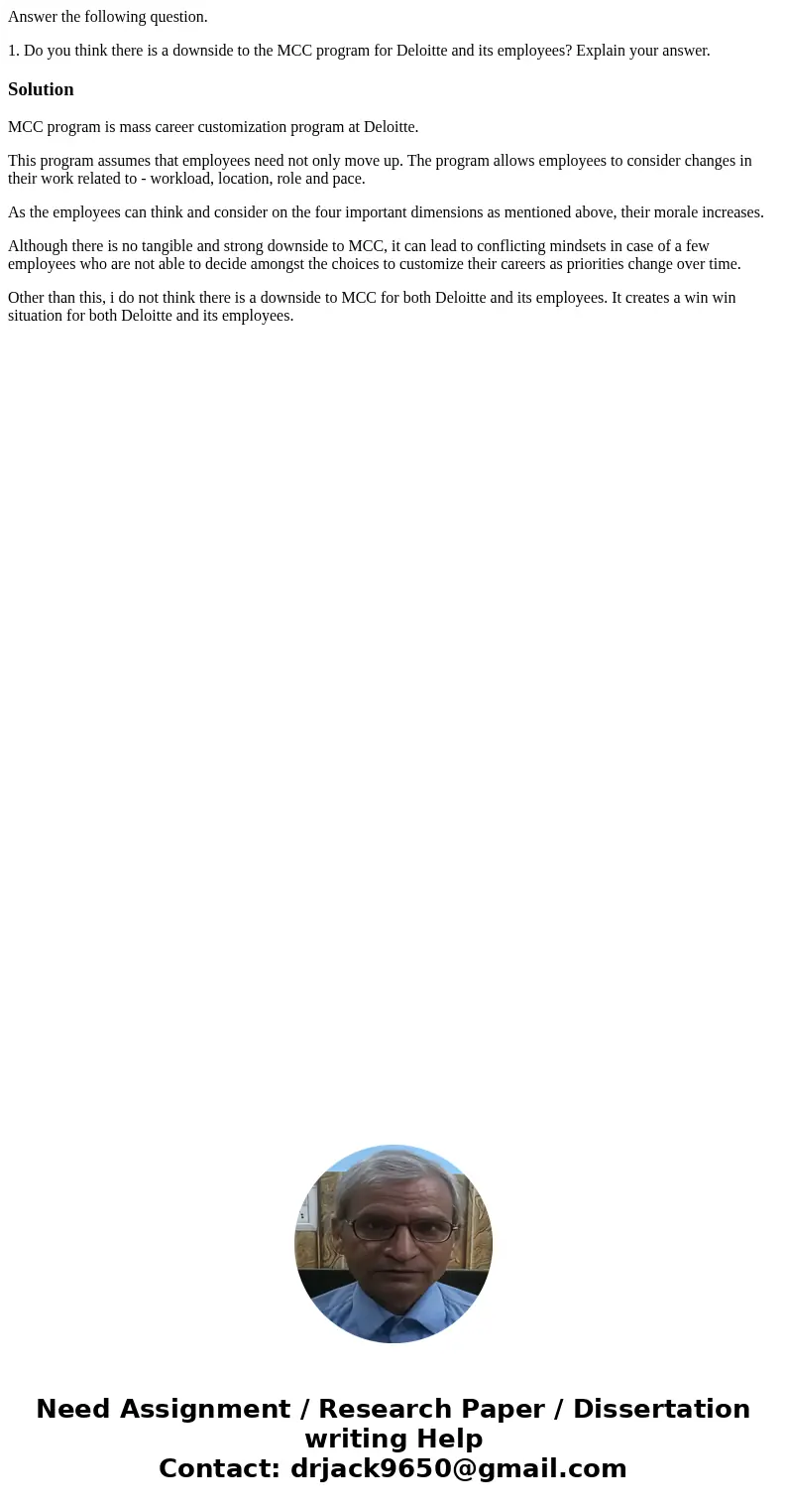Answer the following question. 1. Do you think there is a downside to the MCC program for Deloitte and its employees? Explain your answer.SolutionMCC program is Answer the following question. 1. Do you think there is a downside to the MCC program for Deloitte and its employees? Explain your answer.SolutionMCC program is