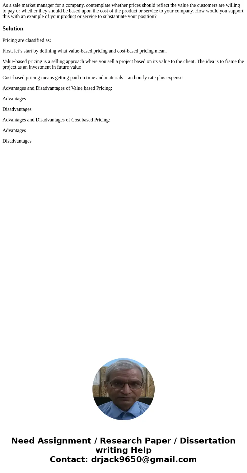 As a sale market manager for a company, contemplate whether prices should reflect the value the customers are willing to pay or whether they should be based upo As a sale market manager for a company, contemplate whether prices should reflect the value the customers are willing to pay or whether they should be based upo