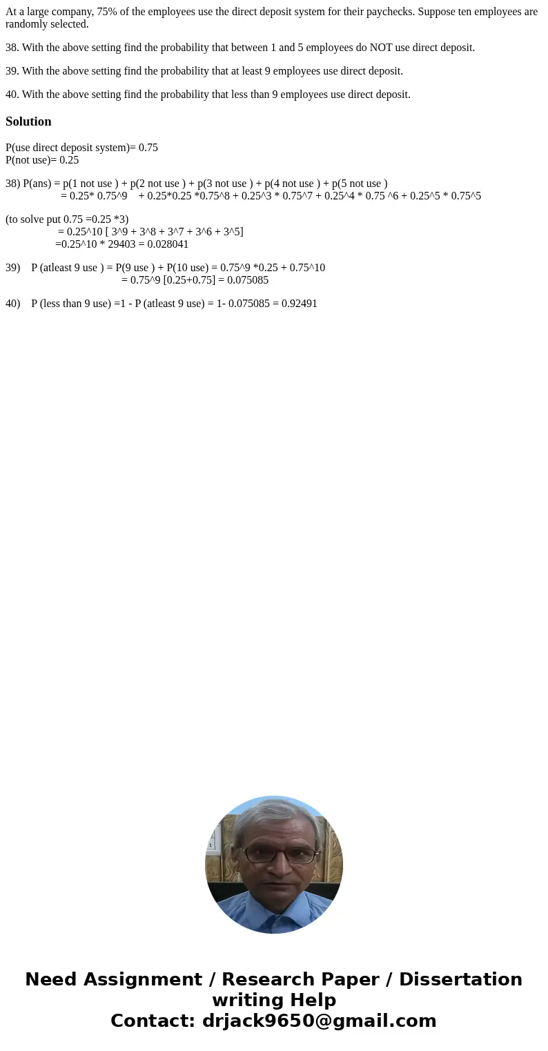 At a large company, 75% of the employees use the direct deposit system for their paychecks. Suppose ten employees are randomly selected. 38. With the above sett