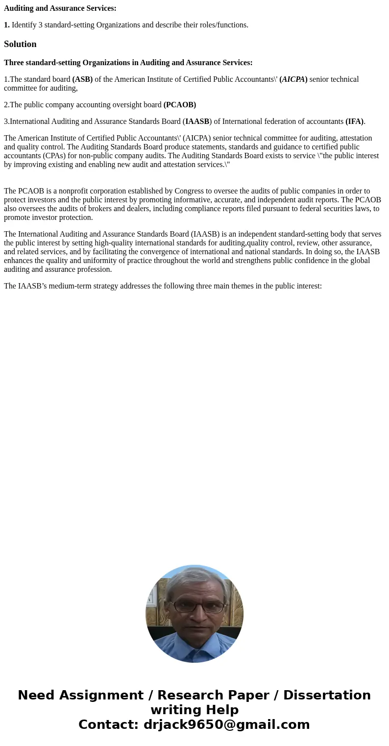 Auditing and Assurance Services: 1. Identify 3 standard-setting Organizations and describe their roles/functions.SolutionThree standard-setting Organizations in
