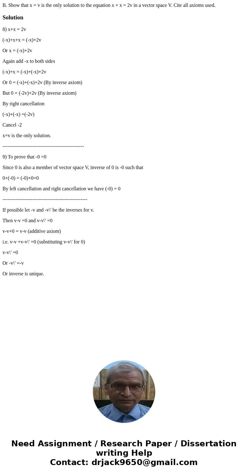  B. Show that x = v is the only solution to the equation x + x = 2v in a vector space V. Cite all axioms used. Solution8) x+x = 2v (-x)+x+x = (-x)+2v Or x = (-x