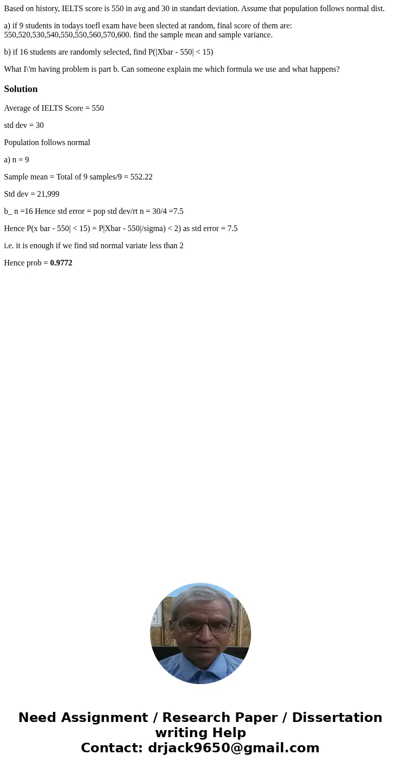 Based on history, IELTS score is 550 in avg and 30 in standart deviation. Assume that population follows normal dist. a) if 9 students in todays toefl exam have Based on history, IELTS score is 550 in avg and 30 in standart deviation. Assume that population follows normal dist. a) if 9 students in todays toefl exam have
