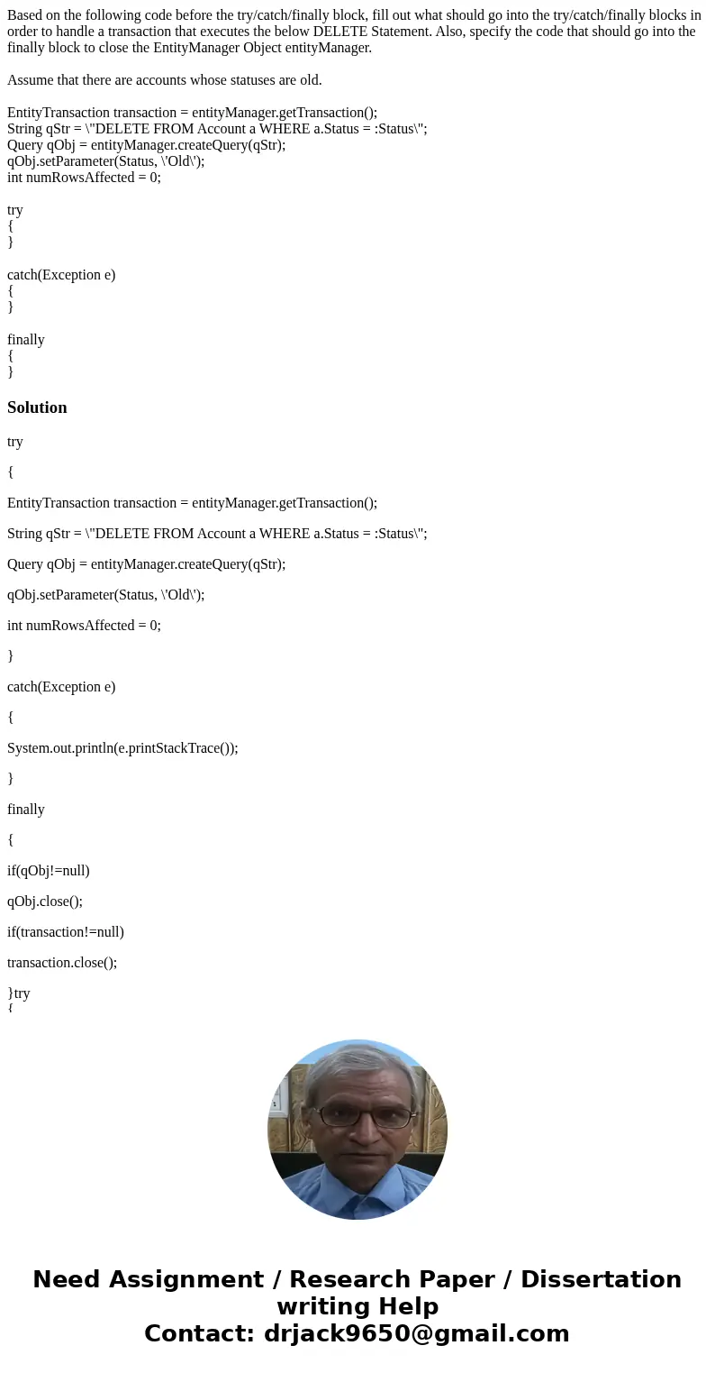 Based on the following code before the try/catch/finally block, fill out what should go into the try/catch/finally blocks in order to handle a transaction that  Based on the following code before the try/catch/finally block, fill out what should go into the try/catch/finally blocks in order to handle a transaction that