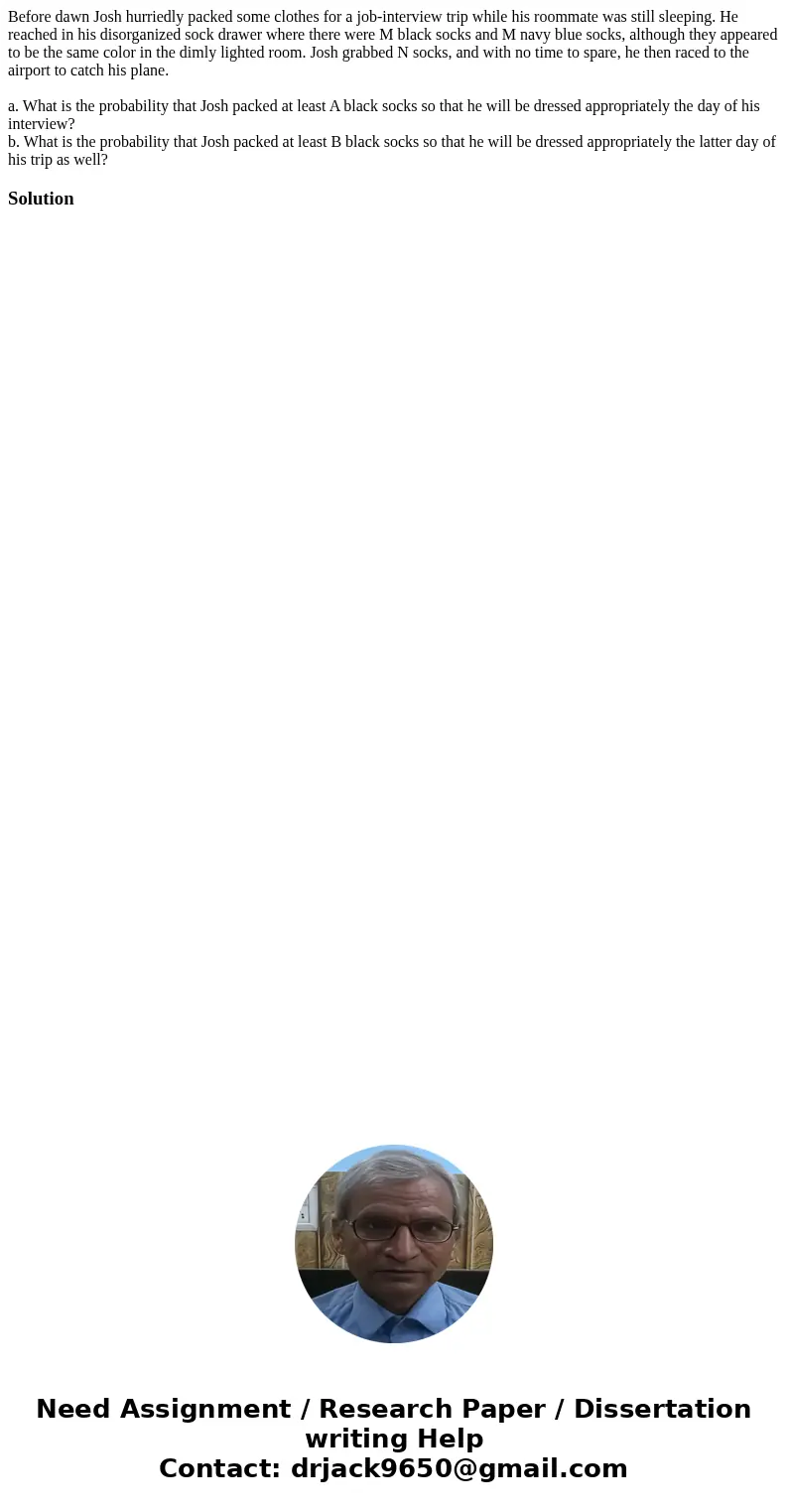 Before dawn Josh hurriedly packed some clothes for a job-interview trip while his roommate was still sleeping. He reached in his disorganized sock drawer where  Before dawn Josh hurriedly packed some clothes for a job-interview trip while his roommate was still sleeping. He reached in his disorganized sock drawer where