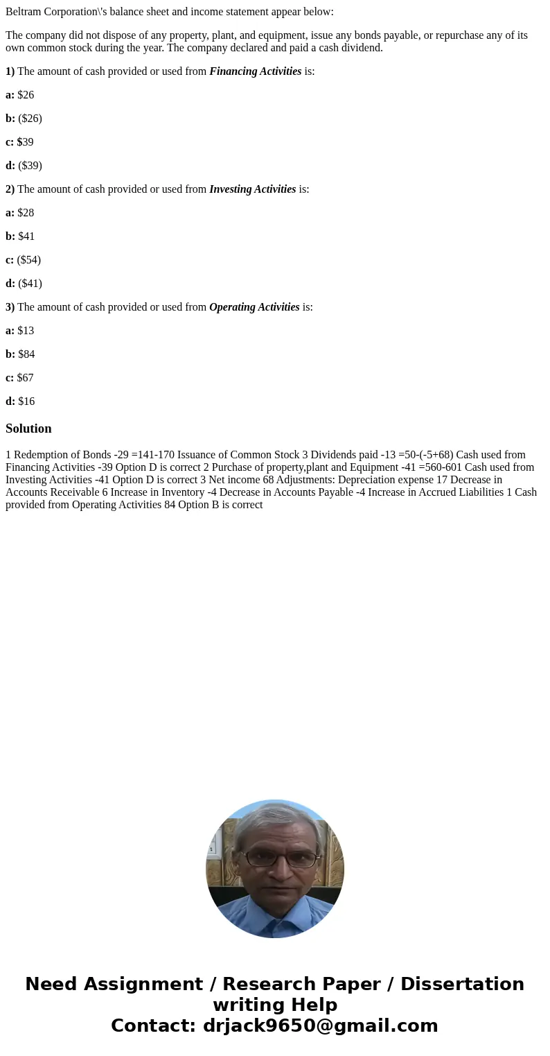 Beltram Corporation\'s balance sheet and income statement appear below: The company did not dispose of any property, plant, and equipment, issue any bonds payab Beltram Corporation\'s balance sheet and income statement appear below: The company did not dispose of any property, plant, and equipment, issue any bonds payab