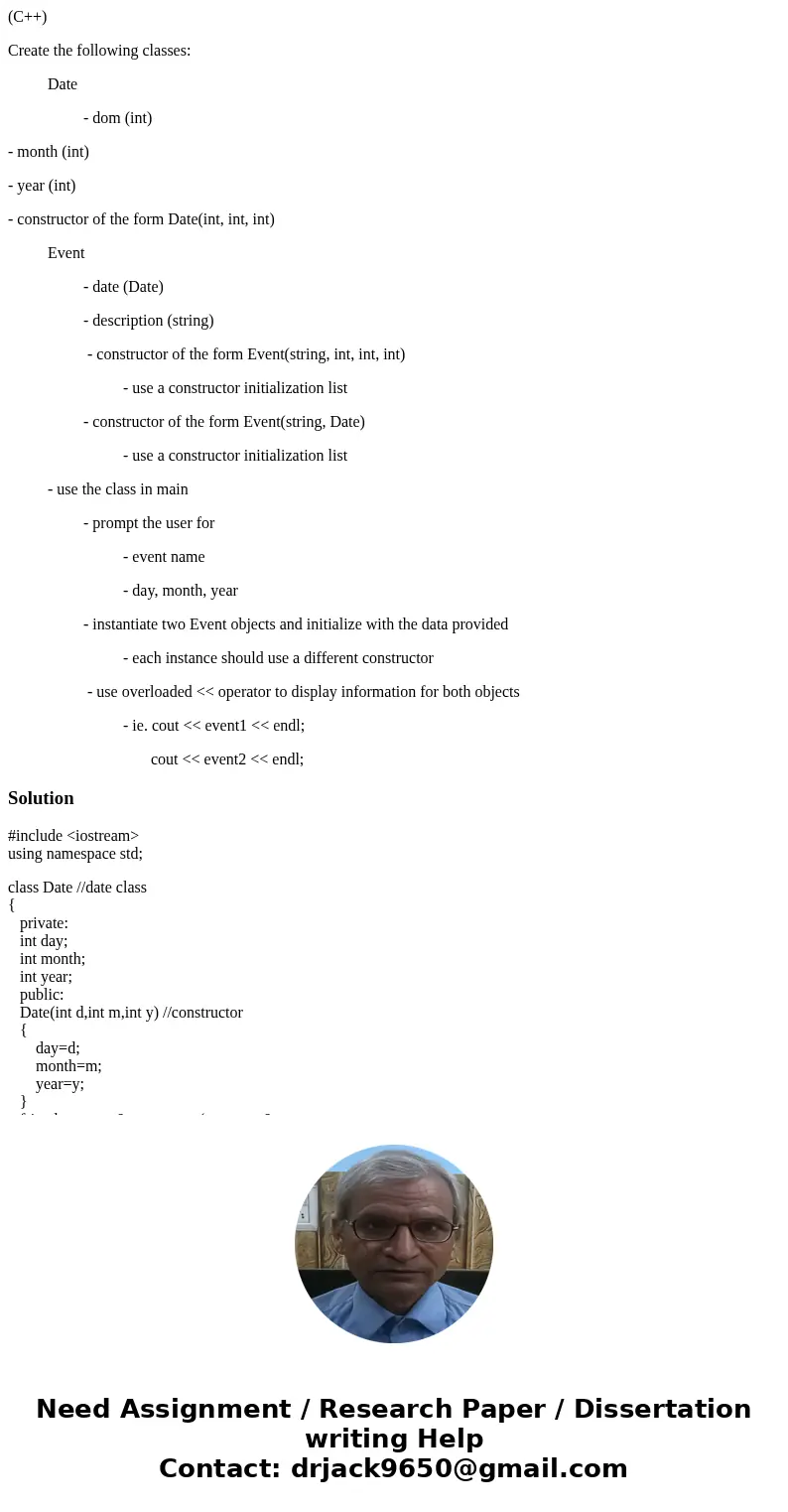 (C++) Create the following classes: Date - dom (int) - month (int) - year (int) - constructor of the form Date(int, int, int) Event - date (Date) - description  (C++) Create the following classes: Date - dom (int) - month (int) - year (int) - constructor of the form Date(int, int, int) Event - date (Date) - description